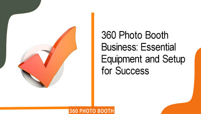360 Photo Booth Business: Essential Equipment and Setup for Success ...