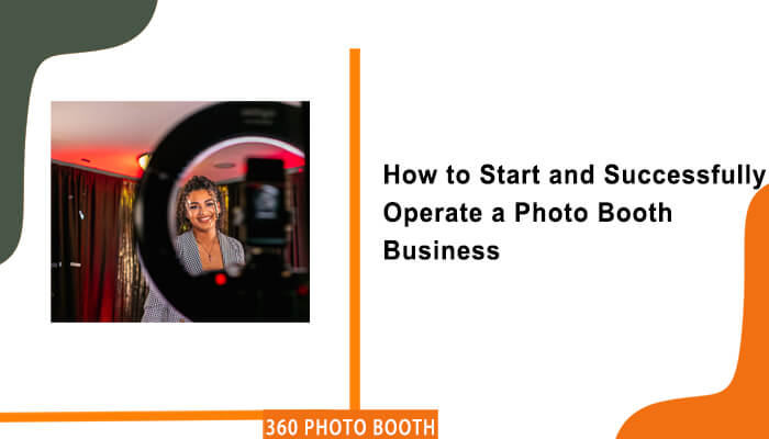 How to Start and Successfully Operate a Photo Booth Business – GO360BOOTH