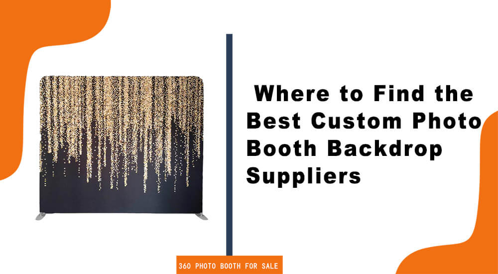 Where to Find the Best Custom Photo Booth Backdrop Suppliers? – GO360BOOTH